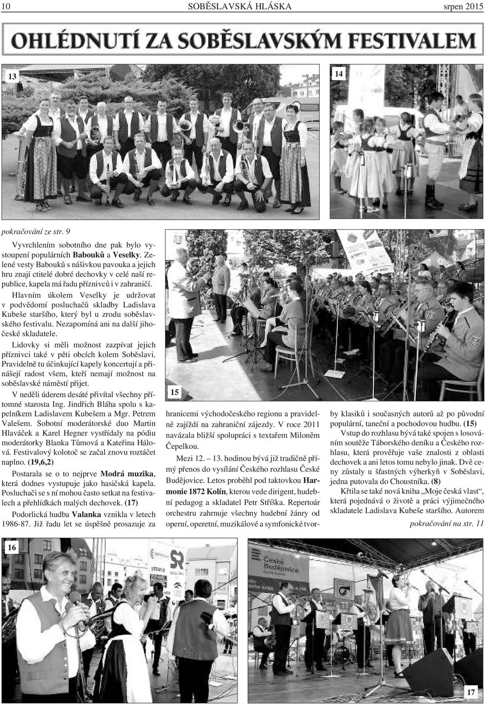 Hlavním úkolem Veselky je udržovat v podvědomí posluchačů skladby Ladislava Kubeše staršího, který byl u zrodu soběslavského festivalu. Nezapomíná ani na další jihočeské skladatele.