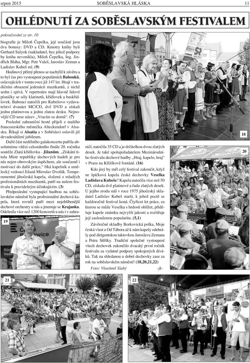 (9) Hodinový přímý přenos se nachýlil k závěru a to byl čas pro vystoupení populárních Babouků, oslavujících v tomto roce již 147 let.