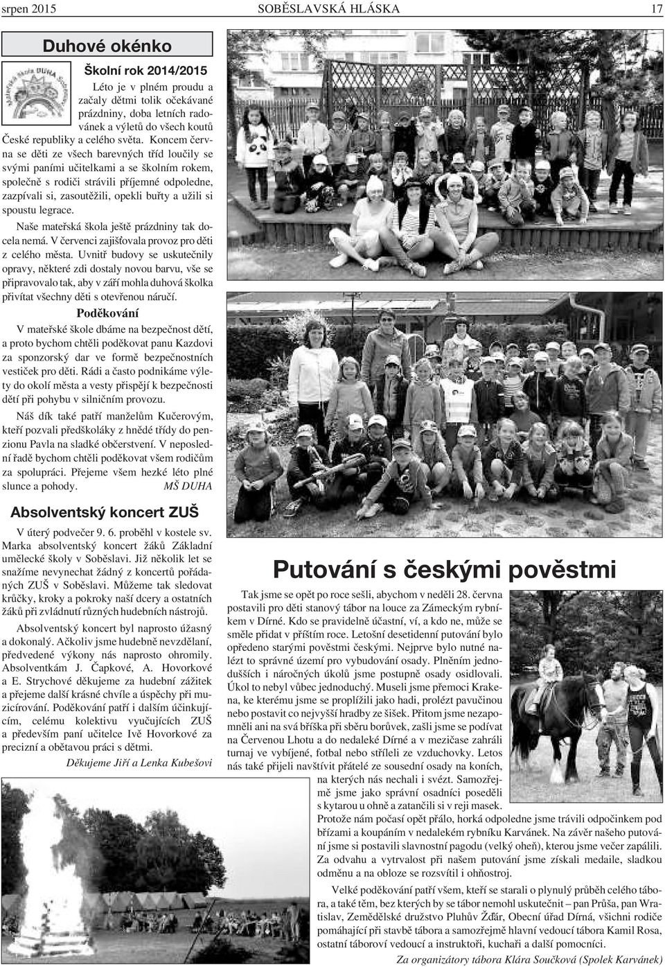 Koncem června se děti ze všech barevných tříd loučily se svými paními učitelkami a se školním rokem, společně s rodiči strávili příjemné odpoledne, zazpívali si, zasoutěžili, opekli buřty a užili si