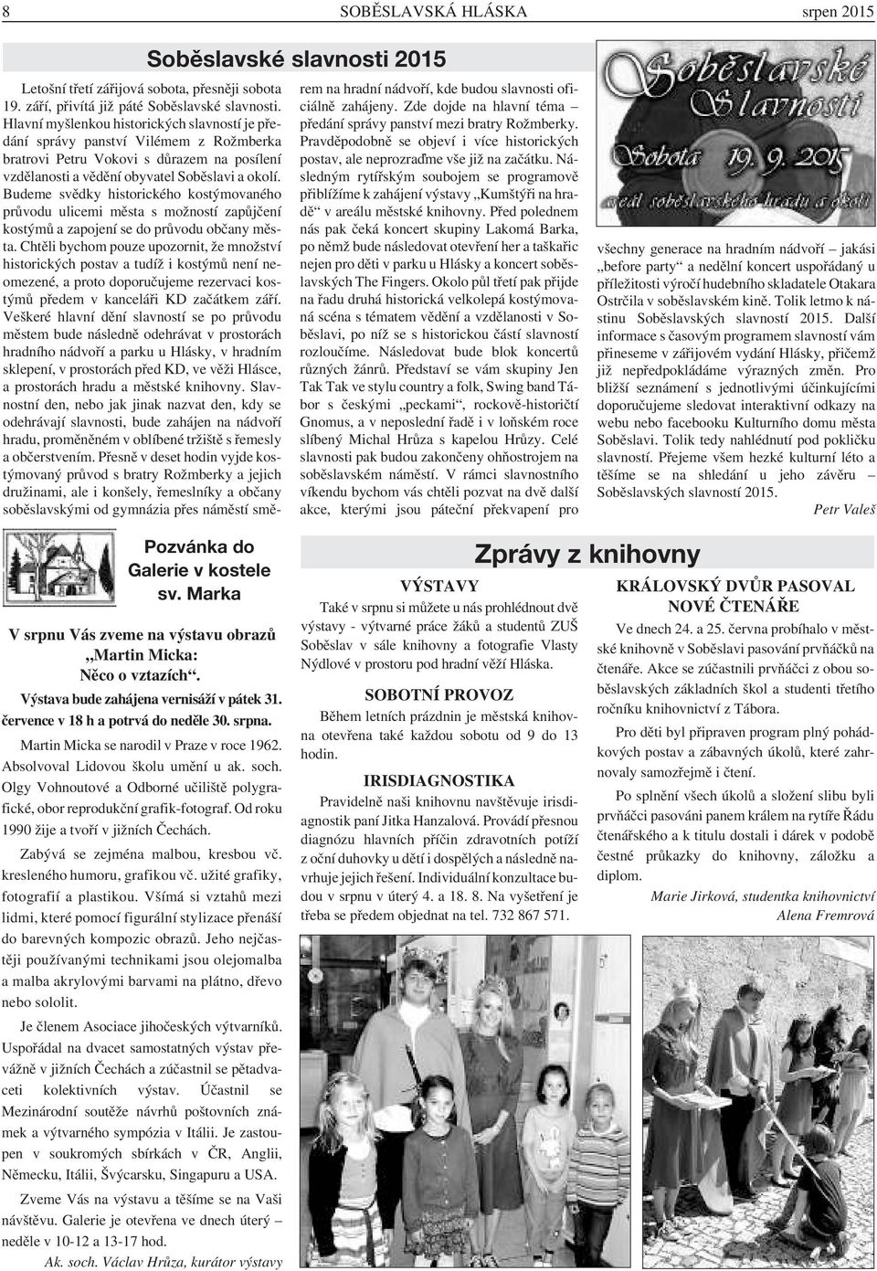 Budeme svědky historického kostýmovaného průvodu ulicemi města s možností zapůjčení kostýmů a zapojení se do průvodu občany města.