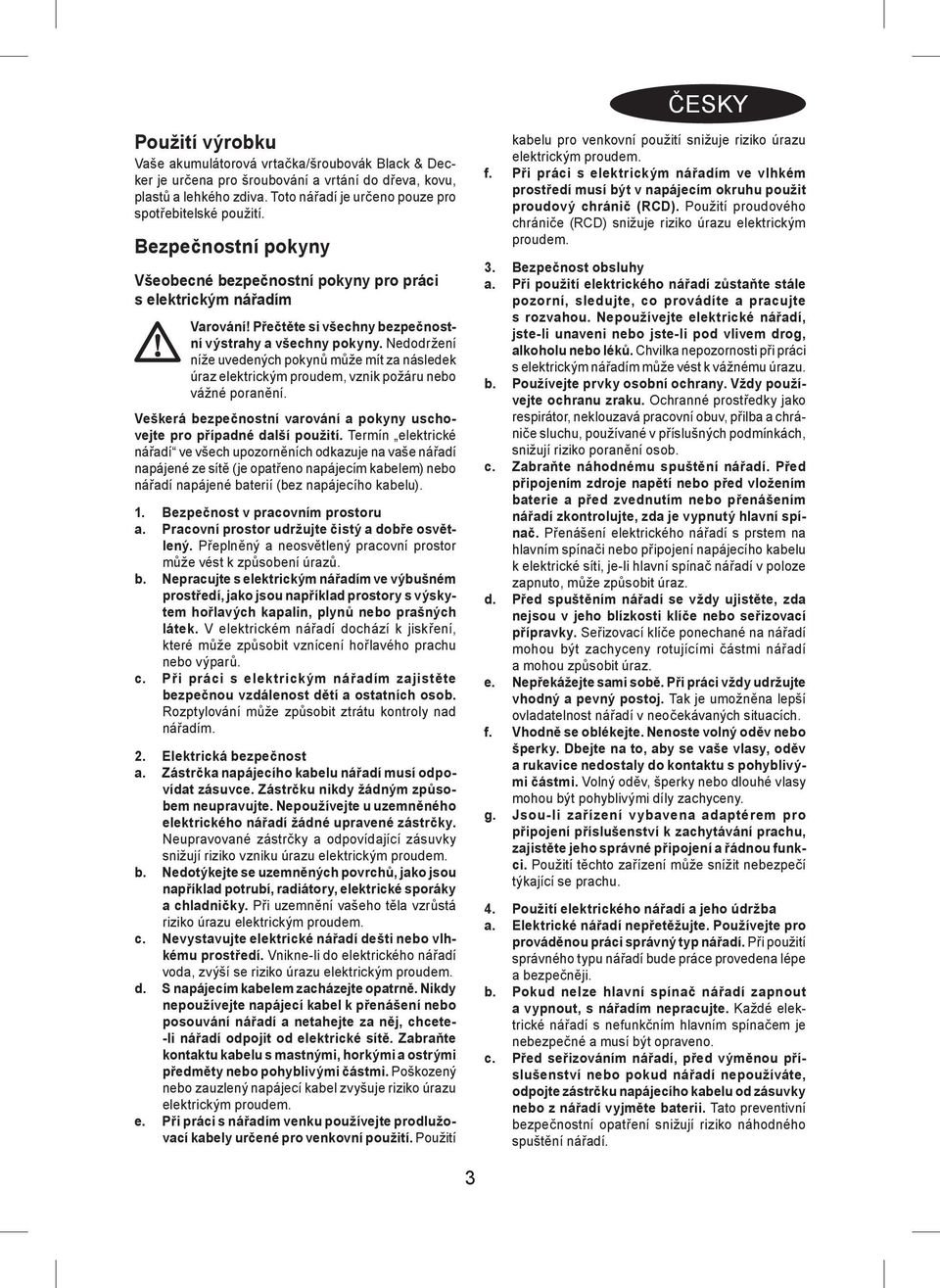 Nedodržení níže uvedených pokynů může mít za následek úraz elektrickým proudem, vznik požáru nebo vážné poranění. Veškerá bezpečnostní varování a pokyny uschovejte pro případné další použití.