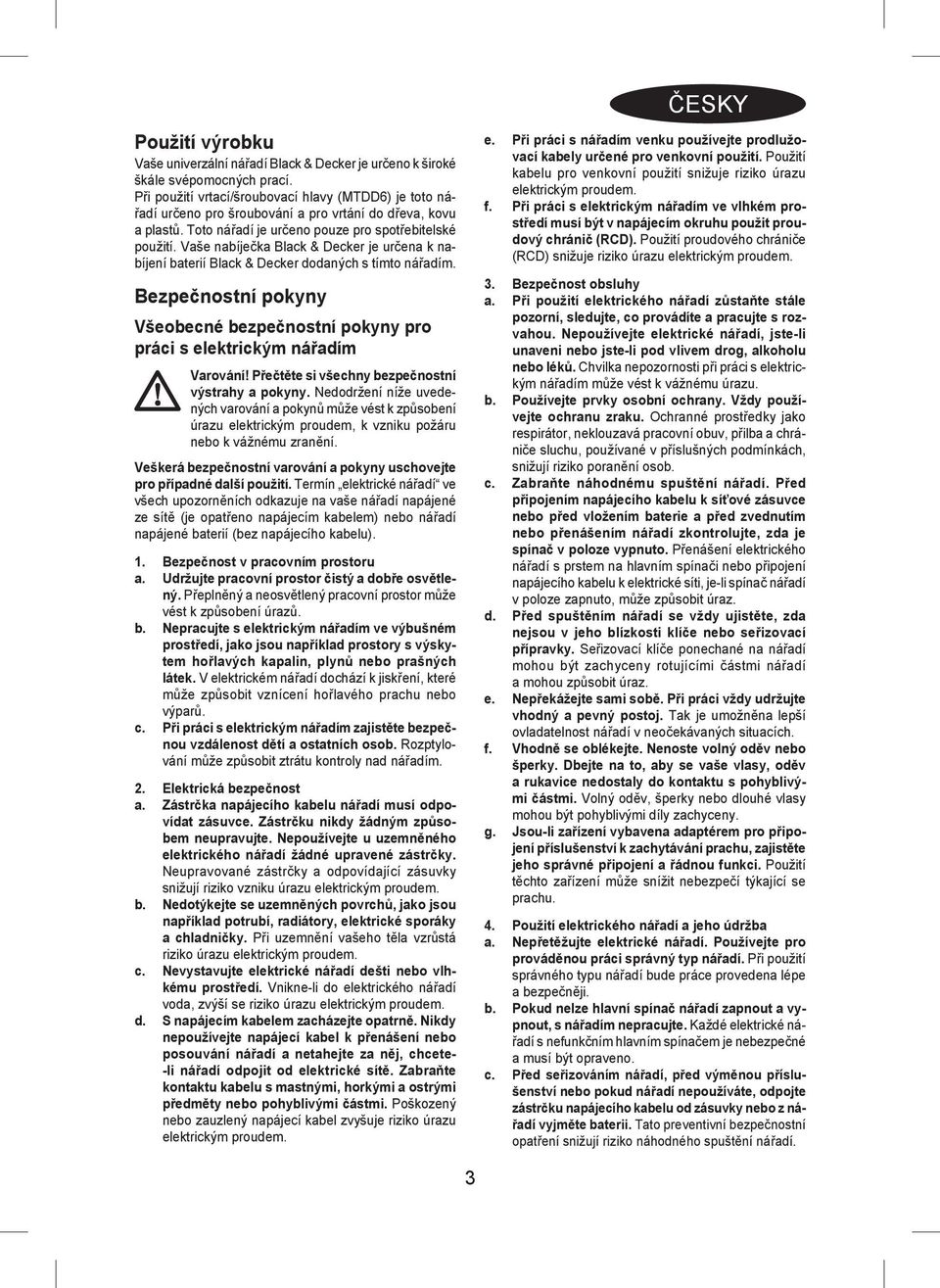 Vaše nabíječka Black & Decker je určena k nabíjení baterií Black & Decker dodaných s tímto nářadím. Bezpečnostní pokyny Všeobecné bezpečnostní pokyny pro práci s elektrickým nářadím Varování!