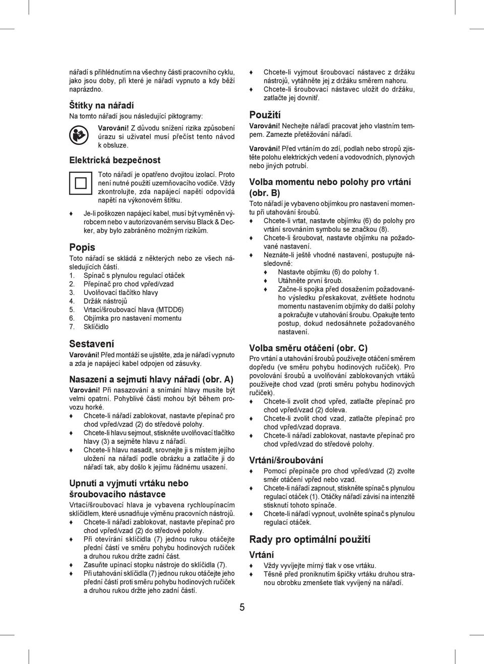 Vždy zkontrolujte, zda napájecí napětí odpovídá napětí na výkonovém štítku.