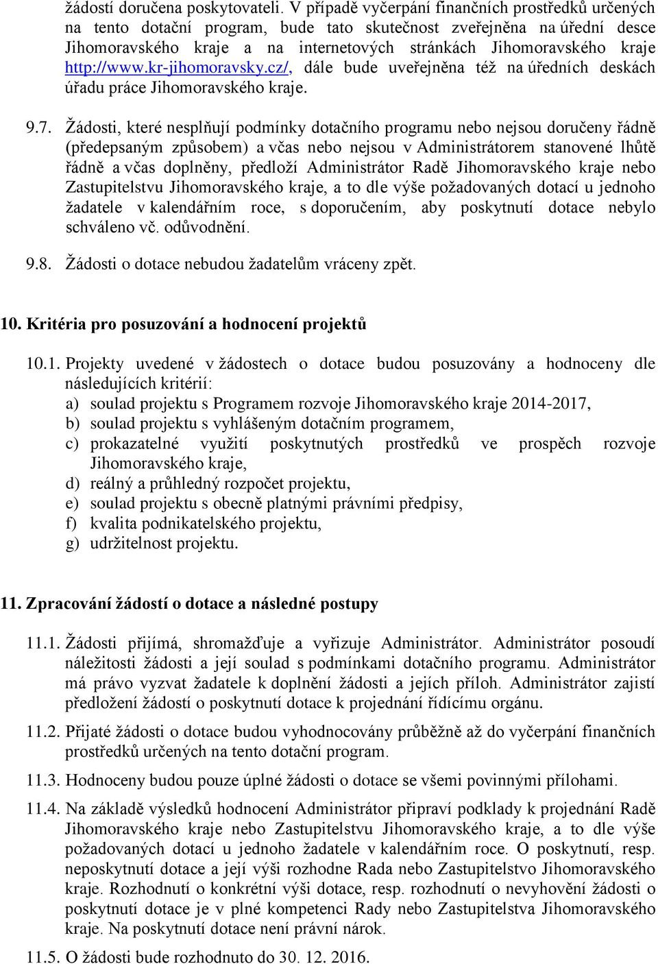 http://www.kr-jihomoravsky.cz/, dále bude uveřejněna též na úředních deskách úřadu práce Jihomoravského kraje. 9.7.