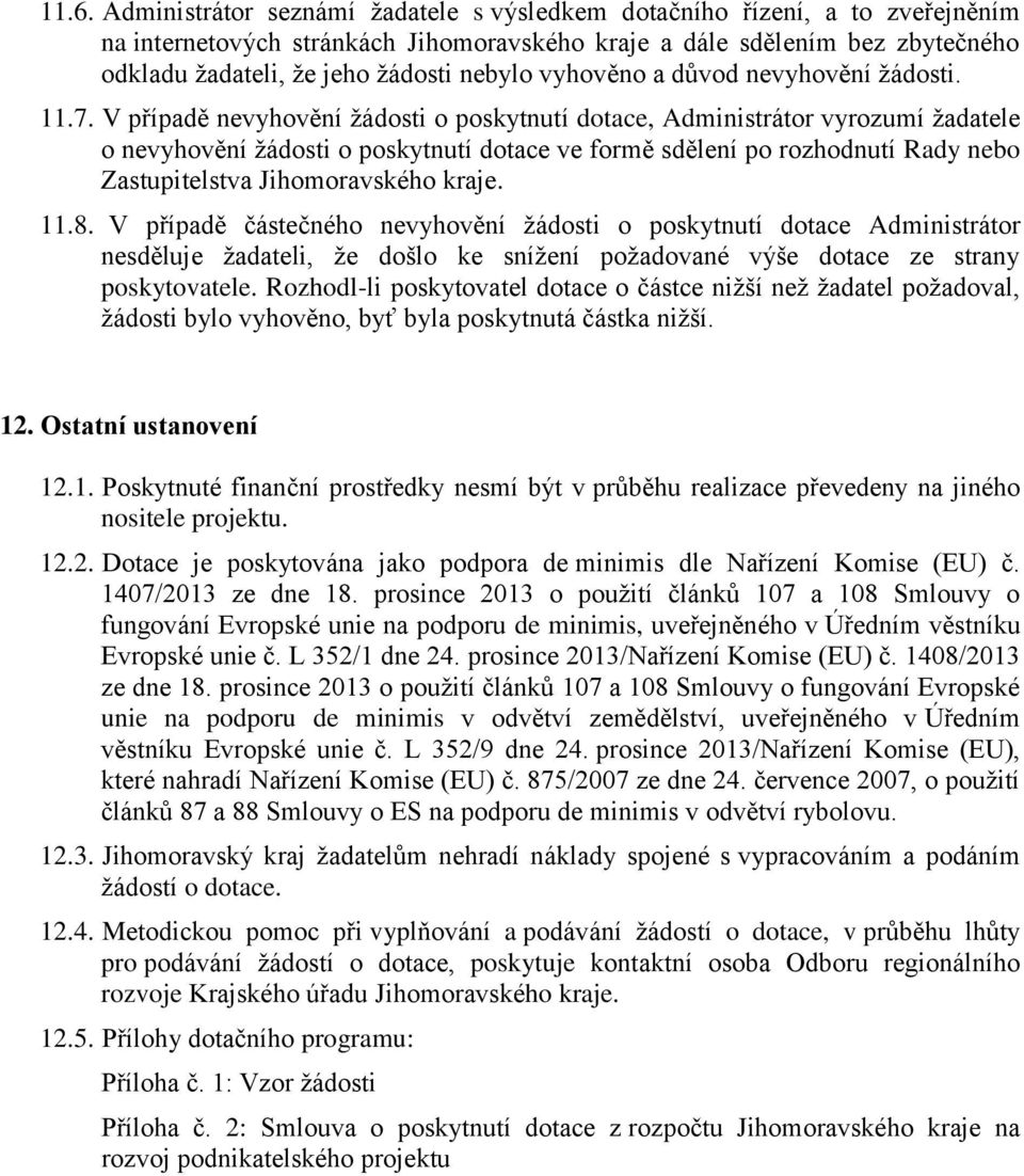 V případě nevyhovění žádosti o poskytnutí dotace, Administrátor vyrozumí žadatele o nevyhovění žádosti o poskytnutí dotace ve formě sdělení po rozhodnutí Rady nebo Zastupitelstva Jihomoravského kraje.