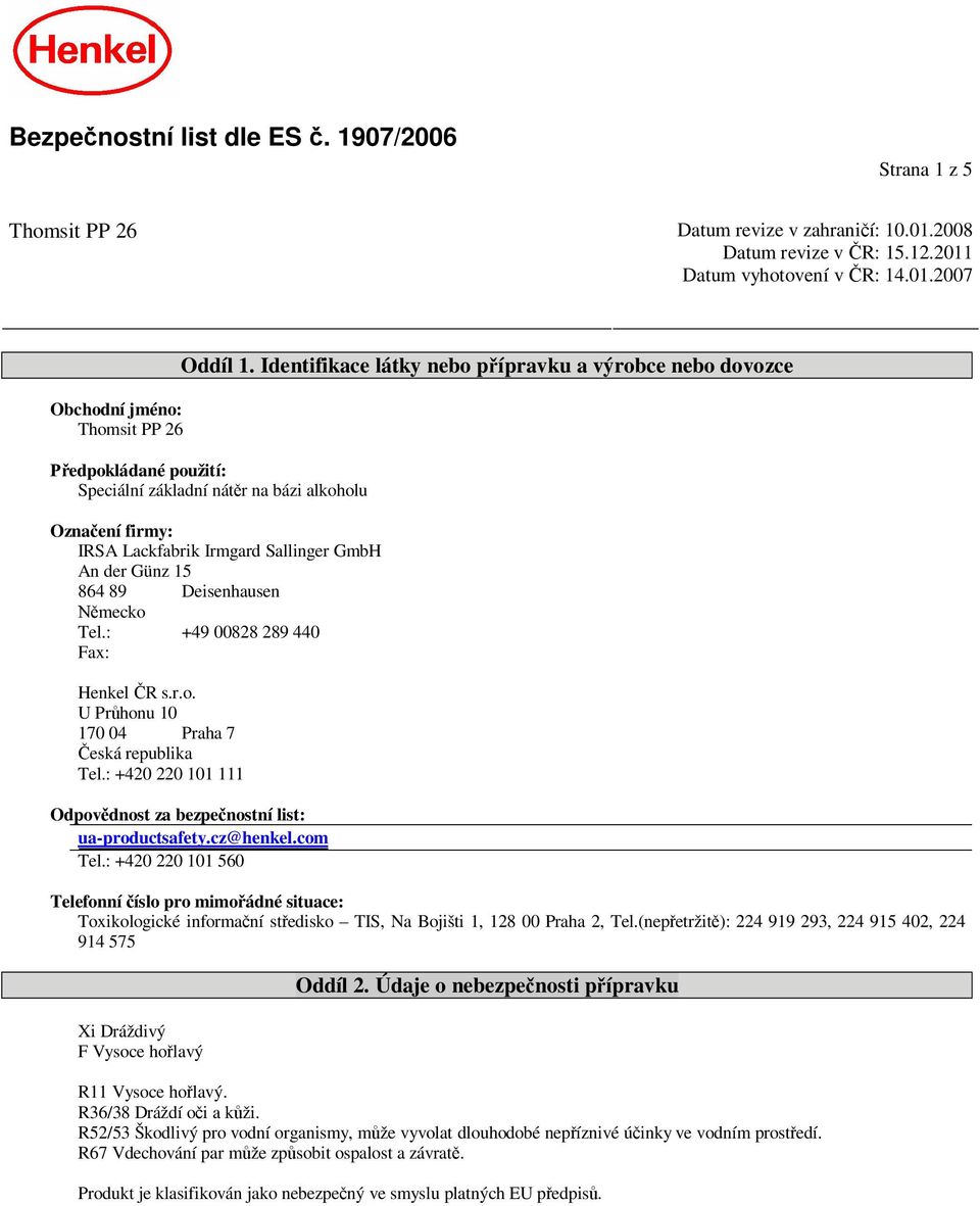 Deisenhausen mecko Tel.: +49 00828 289 440 Fax: Henkel R s.r.o. U Pr honu 10 170 04 Praha 7 eská republika Tel.: +420 220 101 111 Odpov dnost za bezpe nostní list: ua-productsafety.cz@henkel.com Tel.