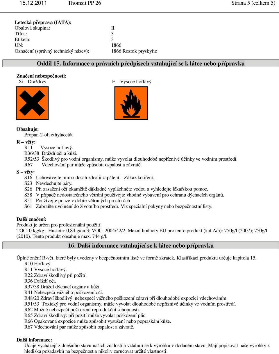 R52/53 Škodlivý pro vodní organismy, m že vyvolat dlouhodobé nep íznivé ú inky ve vodním prost edí. S v ty: S16 Uchovávejte mimo dosah zdroj zapálení Zákaz kou ení. S23 Nevdechujte páry.