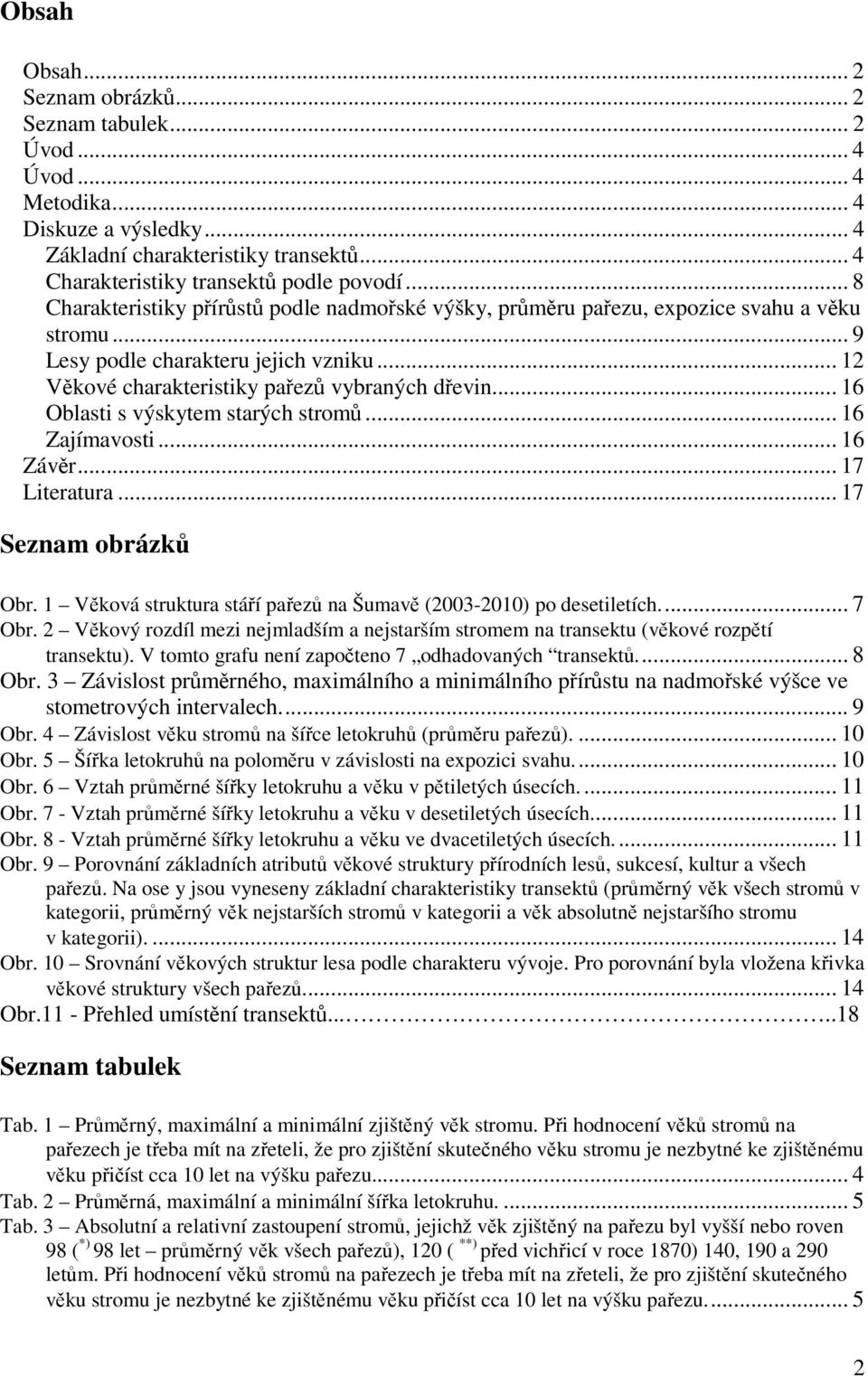 .. 16 Oblasti s výskytem starých stromů... 16 Zajímavosti... 16 Závěr... 17 Literatura... 17 Seznam obrázků Obr. 1 Věková struktura stáří pařezů na Šumavě (2003-2010) po desetiletích... 7 Obr.