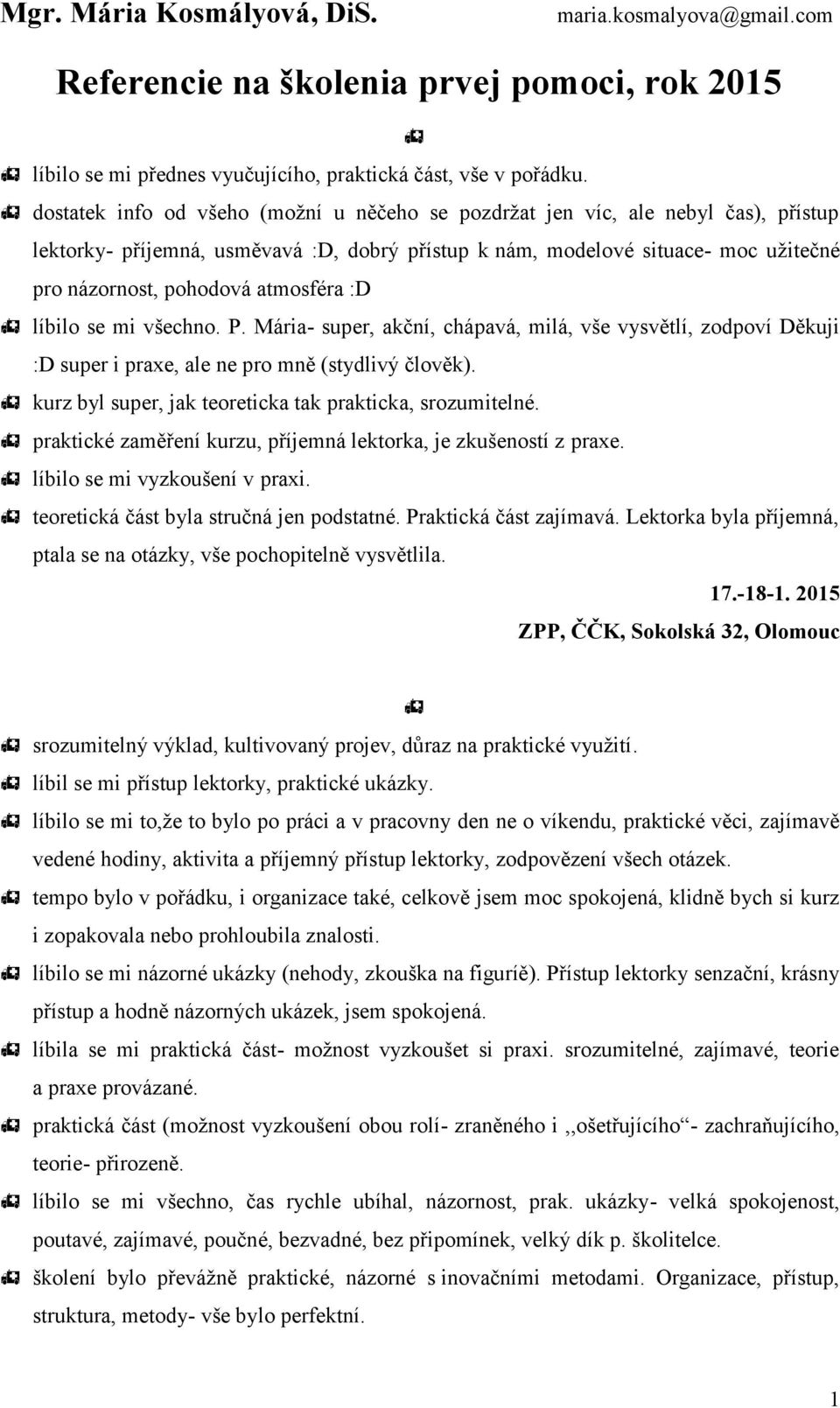 atmosféra :D líbilo se mi všechno. P. Mária- super, akční, chápavá, milá, vše vysvětlí, zodpoví Děkuji :D super i praxe, ale ne pro mně (stydlivý člověk).