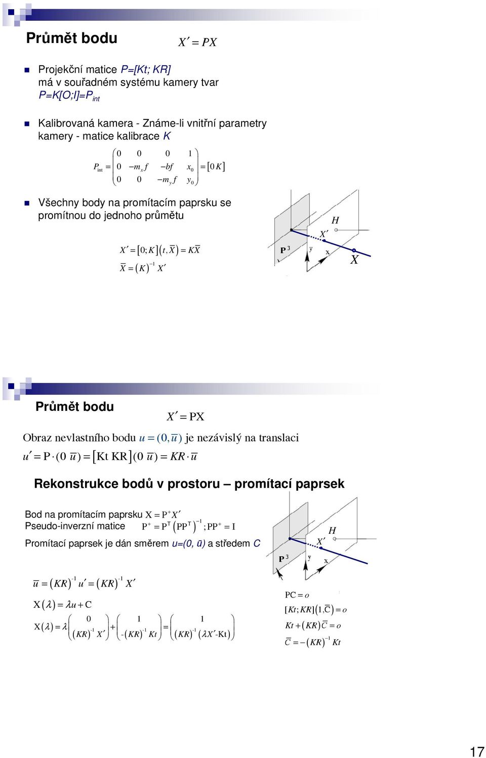 nezávislý na translaci [ ] u = P ( u) = Kt KR ( u) = KR u Rekonstrukce bodů v prostoru promítací paprsek Bod na promítacím paprsku X = P X + + Pseudo-inverzní matice P = P PP ; PP = I