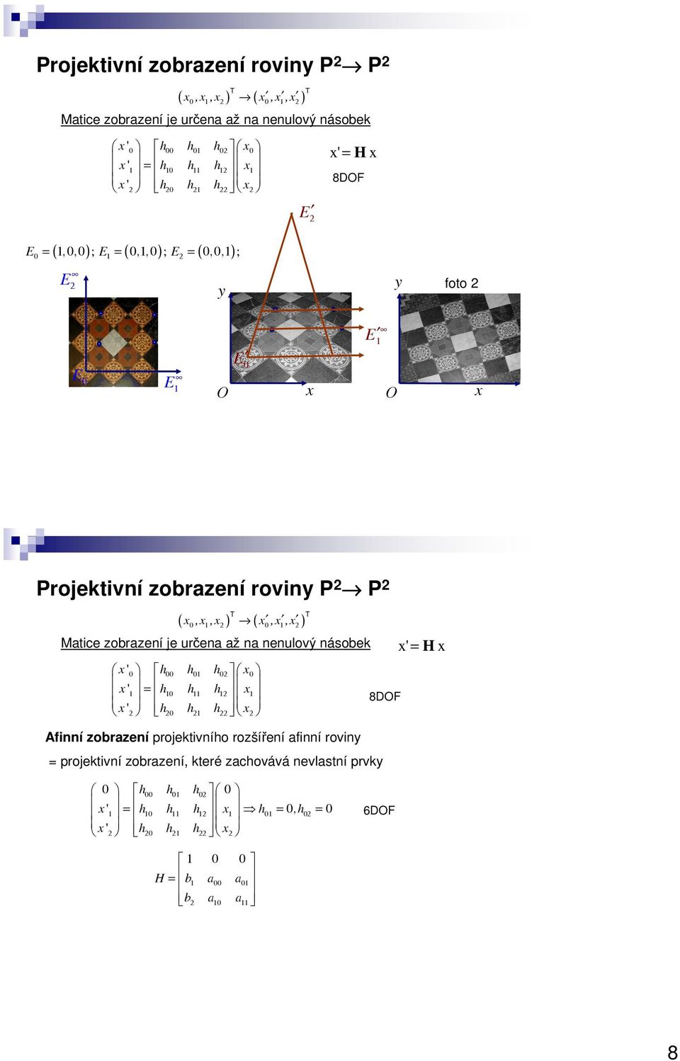 = projektivní zobrazení, které zachovává nevlastní prvky 8DOF x' = H x h h h x ' h h h = x h =, h = x ' h h h x 6DOF H b a a = b a a 8