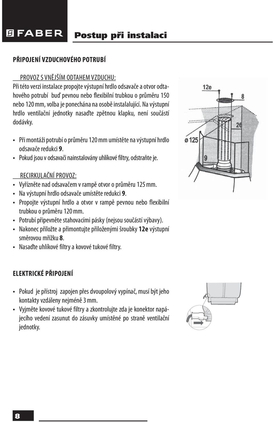 Při montáži potrubí o průměru 120 mm umístěte na výstupní hrdlo odsavače redukci 9. Pokud jsou v odsavači nainstalovány uhlíkové filtry, odstraňte je.