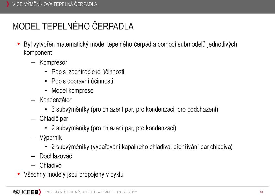 chlazení par, pro kondenzaci, pro podchazení) Chladič par 2 subvýměníky (pro chlazení par, pro kondenzaci) Výparník 2