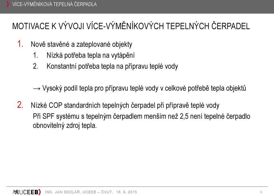 Konstantní potřeba tepla na přípravu teplé vody Vysoký podíl tepla pro přípravu teplé vody v celkové