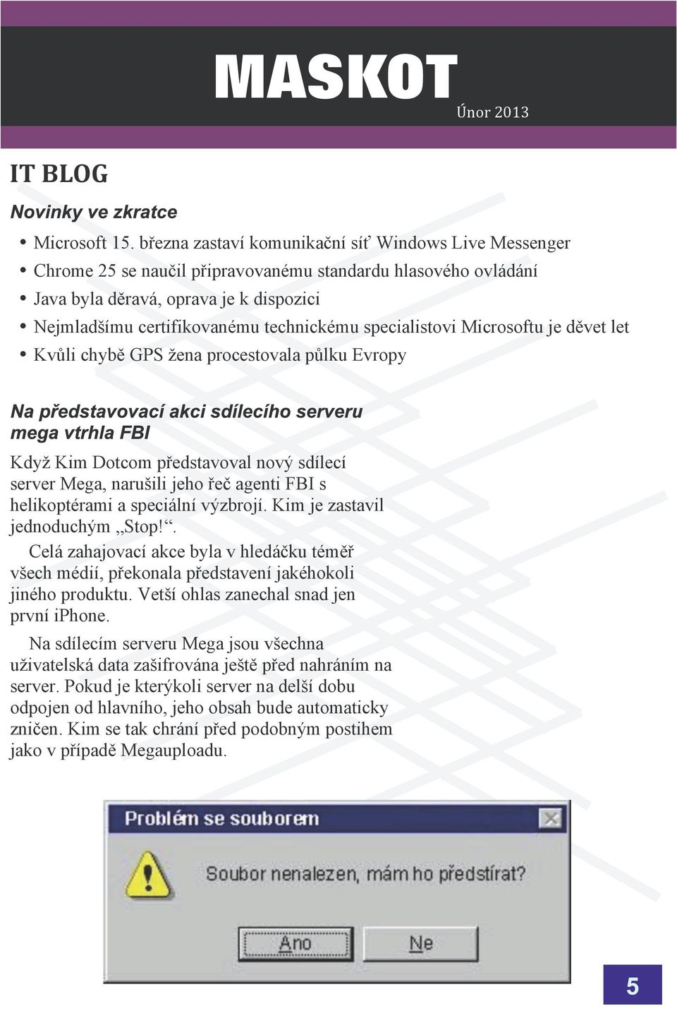 specialistovi Microsoftu je dìvet let Kvùli chybì GPS ena procestovala pùlku Evropy Kdy Kim Dotcom pøedstavoval nový sdílecí server Mega, naruili jeho øeè agenti FBI s helikoptérami a speciální