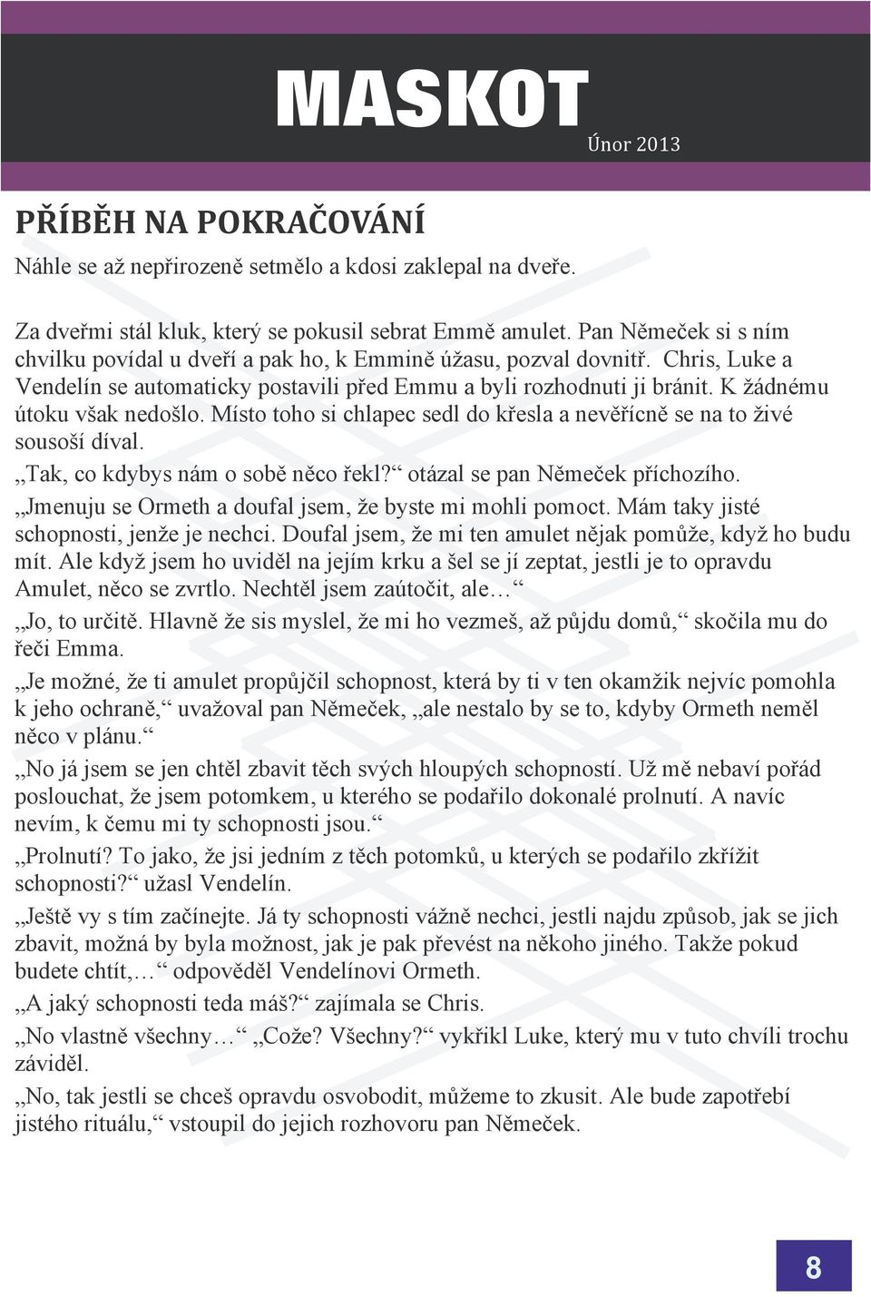 Místo toho si chlapec sedl do køesla a nevìøícnì se na to ivé sousoí díval. Tak, co kdybys nám o sobì nìco øekl? otázal se pan Nìmeèek pøíchozího.