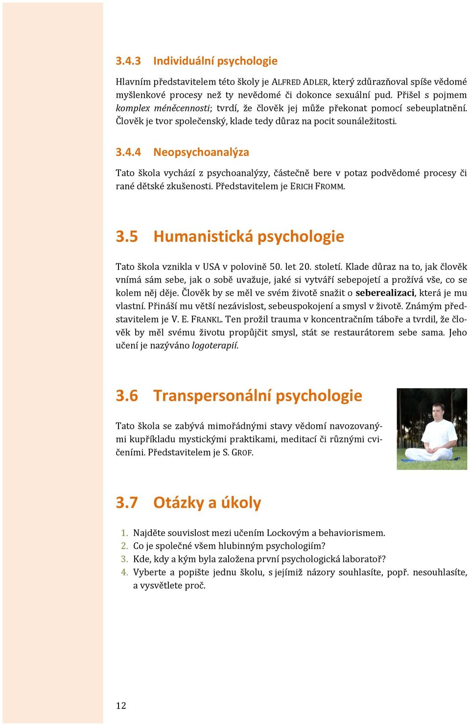 4 Neopsychoanalýza Tato škola vychází z psychoanalýzy, částečně bere v potaz podvědomé procesy či rané dětské zkušenosti. Představitelem je ERICH FROMM. 3.