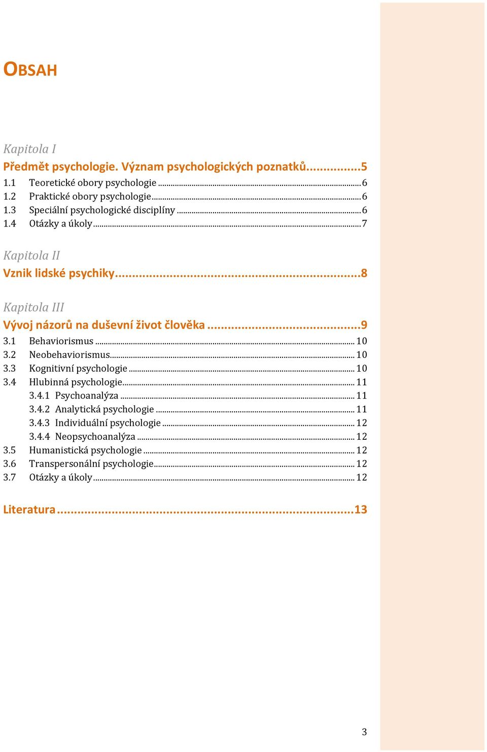 2 Neobehaviorismus... 10 3.3 Kognitivní psychologie... 10 3.4 Hlubinná psychologie... 11 3.4.1 Psychoanalýza... 11 3.4.2 Analytická psychologie... 11 3.4.3 Individuální psychologie.