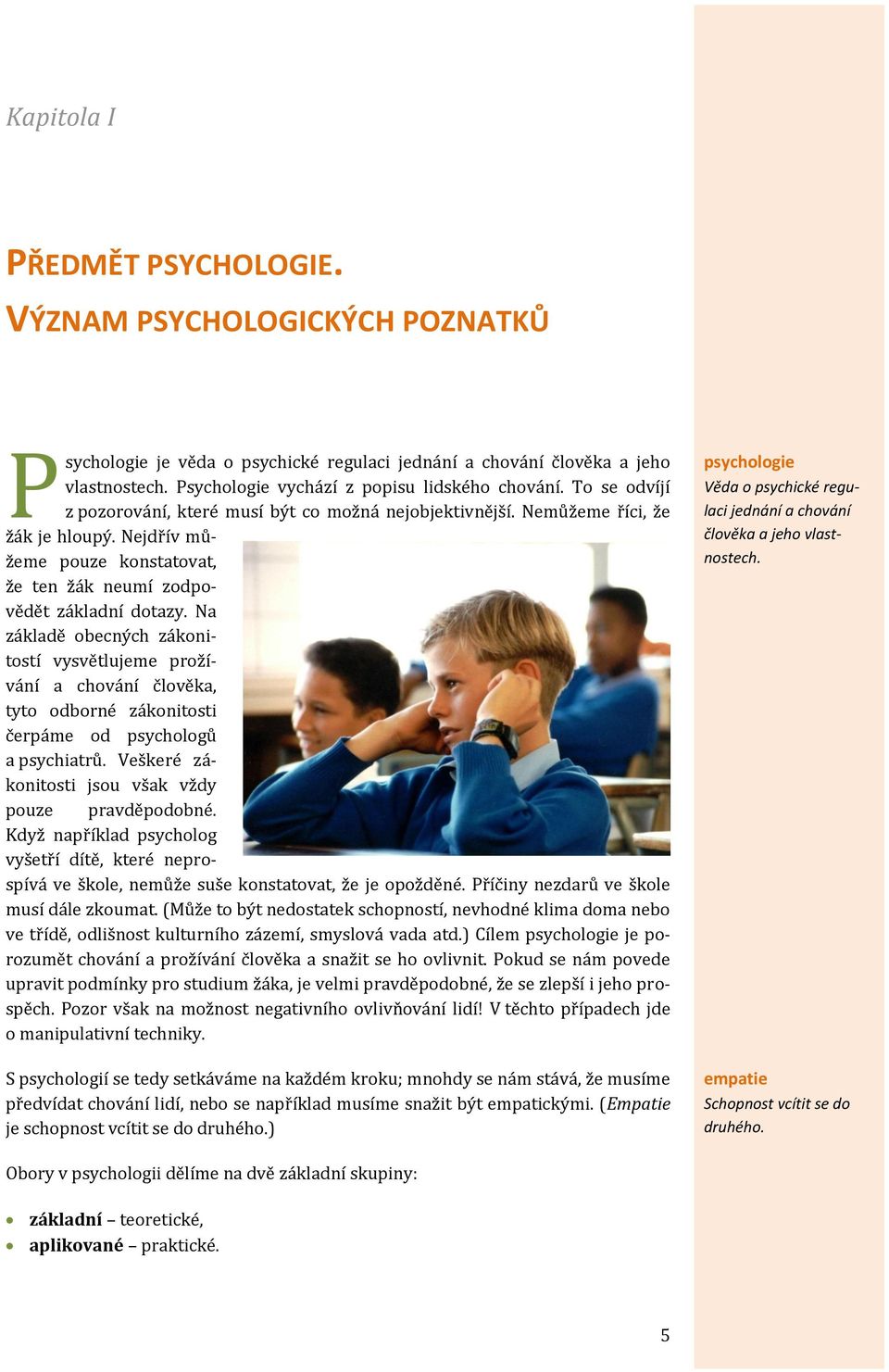 Na základě obecných zákonitostí vysvětlujeme prožívání a chování člověka, tyto odborné zákonitosti čerpáme od psychologů a psychiatrů. Veškeré zákonitosti jsou však vždy pouze pravděpodobné.