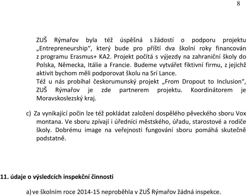 Též u nás probíhal českorumunský projekt From Dropout to Inclusion, ZUŠ Rýmařov je zde partnerem projektu. Koordinátorem je Moravskoslezský kraj.