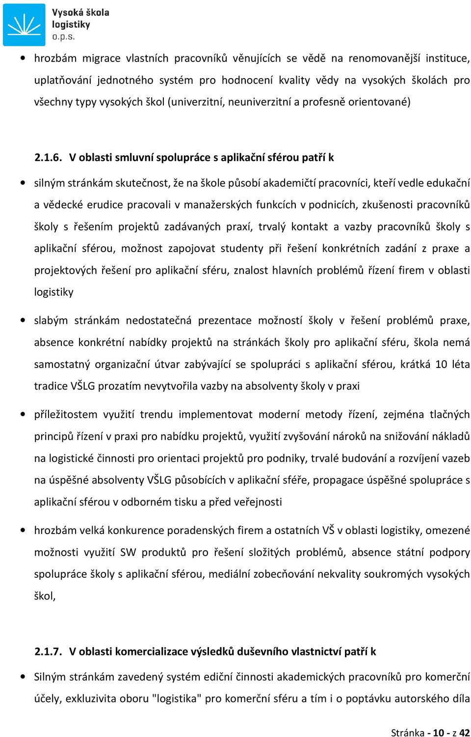 V oblasti smluvní spolupráce s aplikační sférou patří k silným stránkám skutečnost, že na škole působí akademičtí pracovníci, kteří vedle edukační a vědecké erudice pracovali v manažerských funkcích