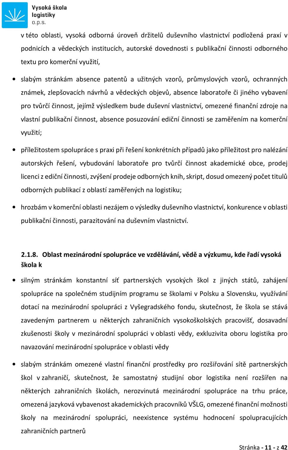 jejímž výsledkem bude duševní vlastnictví, omezené finanční zdroje na vlastní publikační činnost, absence posuzování ediční činnosti se zaměřením na komerční využití; příležitostem spolupráce s praxi