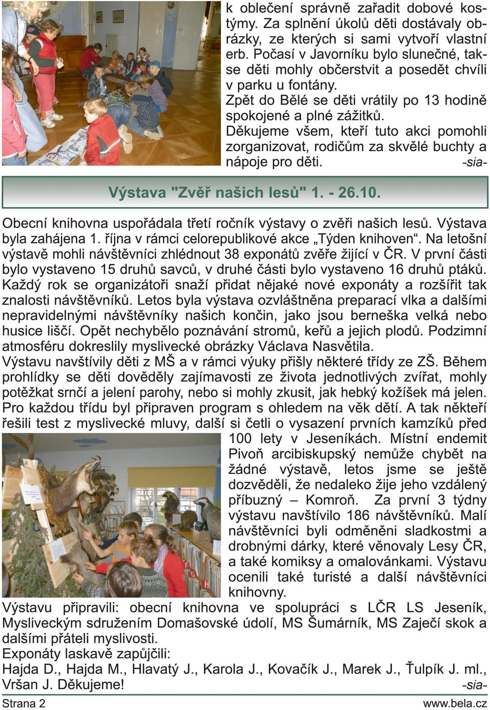 Děkujeme všem, kteří tuto akci pomohli zorganizovat, rodičům za skvělé buchty a nápoje pro děti. -sia- Výstava "Zvěř našich lesů" 1. - 26.1 0.