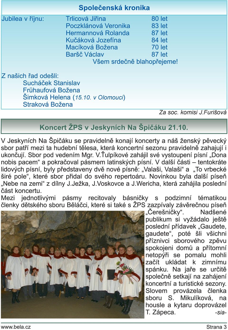 V Jeskyních Na Špičáku se pravidelně konají koncerty a náš ženský pěvecký sbor patří mezi ta hudební tělesa, která koncertní sezonu pravidelně zahajují i ukončují. Sbor pod vedením Mgr. V.