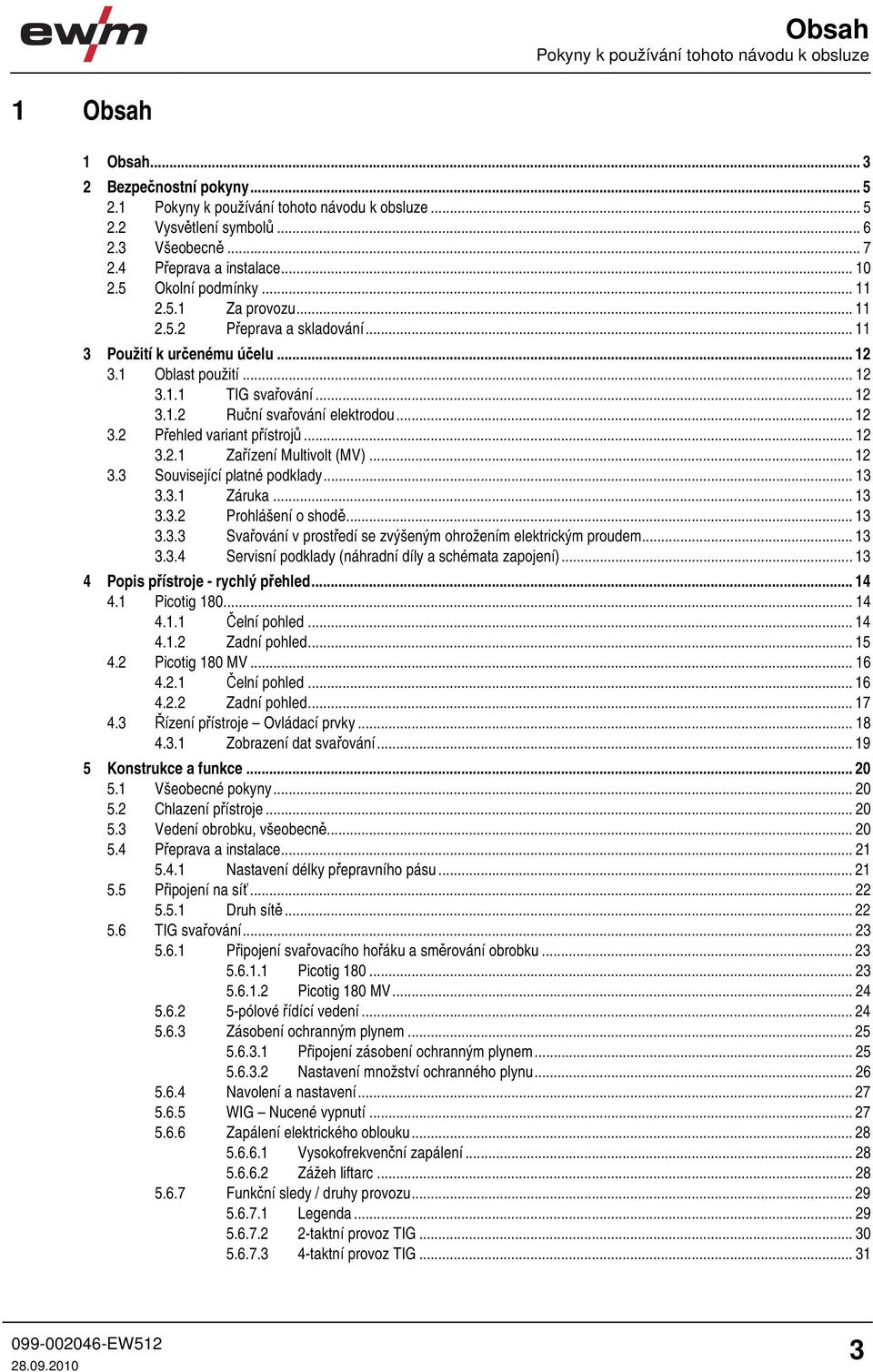 .. 12 3.2 Přehled variant přístrojů... 12 3.2.1 Zařízení Multivolt (MV)... 12 3.3 Související platné podklady... 13 3.3.1 Záruka... 13 3.3.2 Prohlášení o shodě... 13 3.3.3 Svařování v prostředí se zvýšeným ohrožením elektrickým proudem.