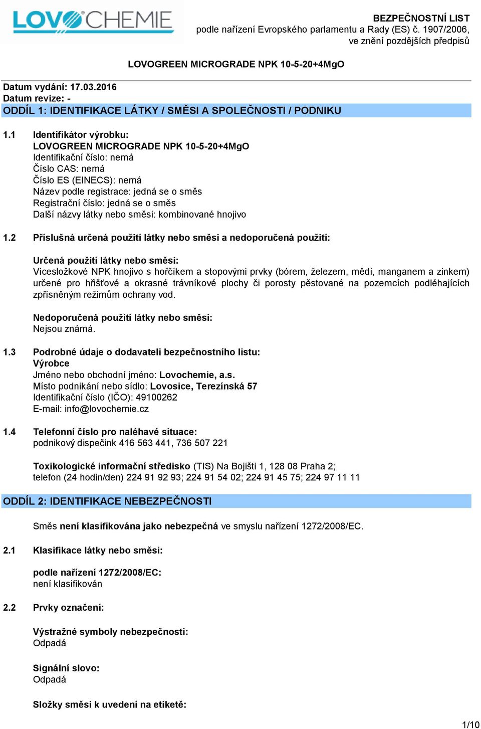 2 Příslušná určená použití látky nebo směsi a nedoporučená použití: BEZPEČNOSTNÍ LIST Určená použití látky nebo směsi: Vícesložkové NPK hnojivo s hořčíkem a stopovými prvky (bórem, železem, mědí,