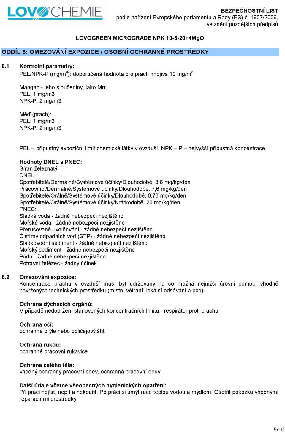 přípustný expoziční limit chemické látky v ovzduší, NPK P nejvyšší přípustná koncentrace Hodnoty DNEL a PNEC: Síran železnatý: DNEL: Spotřebitelé/Dermálně/Systémové účinky/dlouhodobě: 3,8 mg/kg/den
