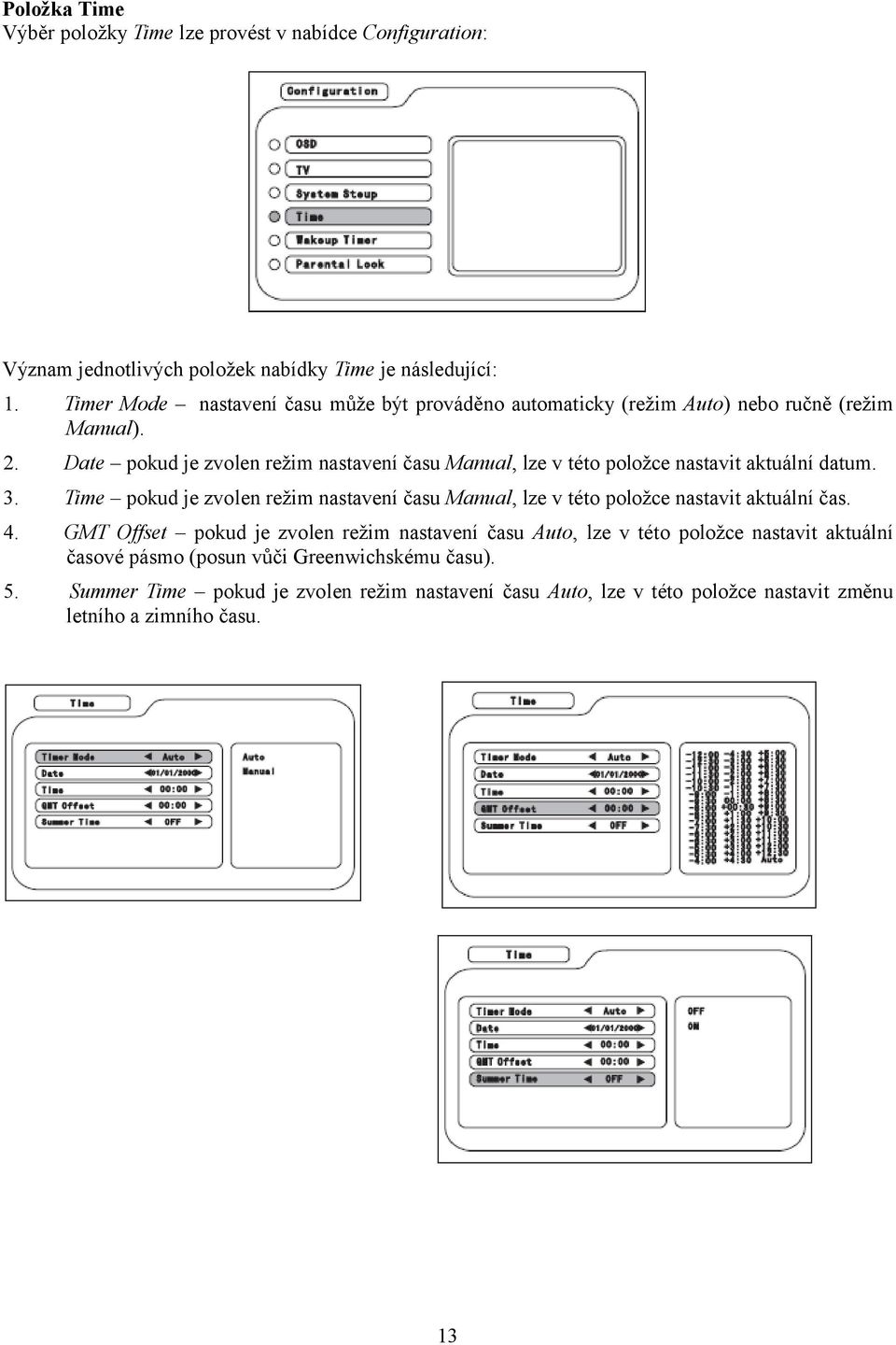 Date pokud je zvolen režim nastavení času Manual, lze v této položce nastavit aktuální datum. 3.