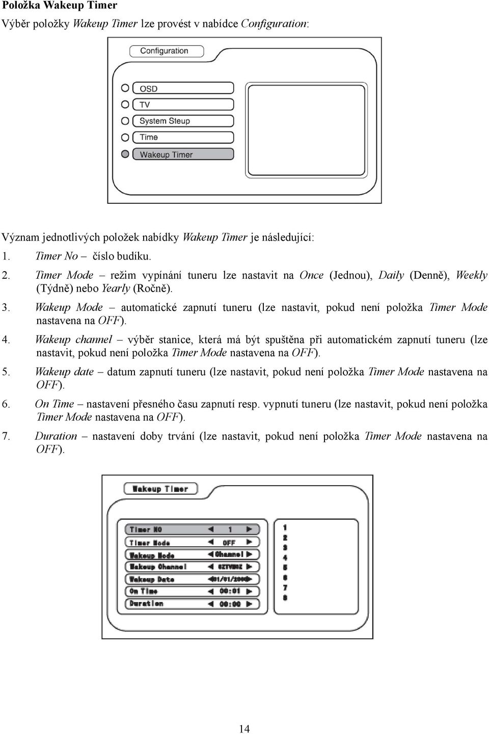 Wakeup Mode automatické zapnutí tuneru (lze nastavit, pokud není položka Timer Mode nastavena na OFF). 4.