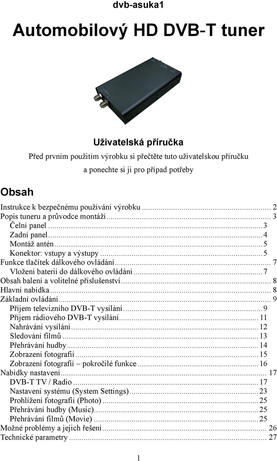 .. 7 Vložení baterií do dálkového ovládání...7 Obsah balení a volitelné příslušenství... 8 Hlavní nabídka... 8 Základní ovládání... 9 Příjem televizního DVB-T vysílání.