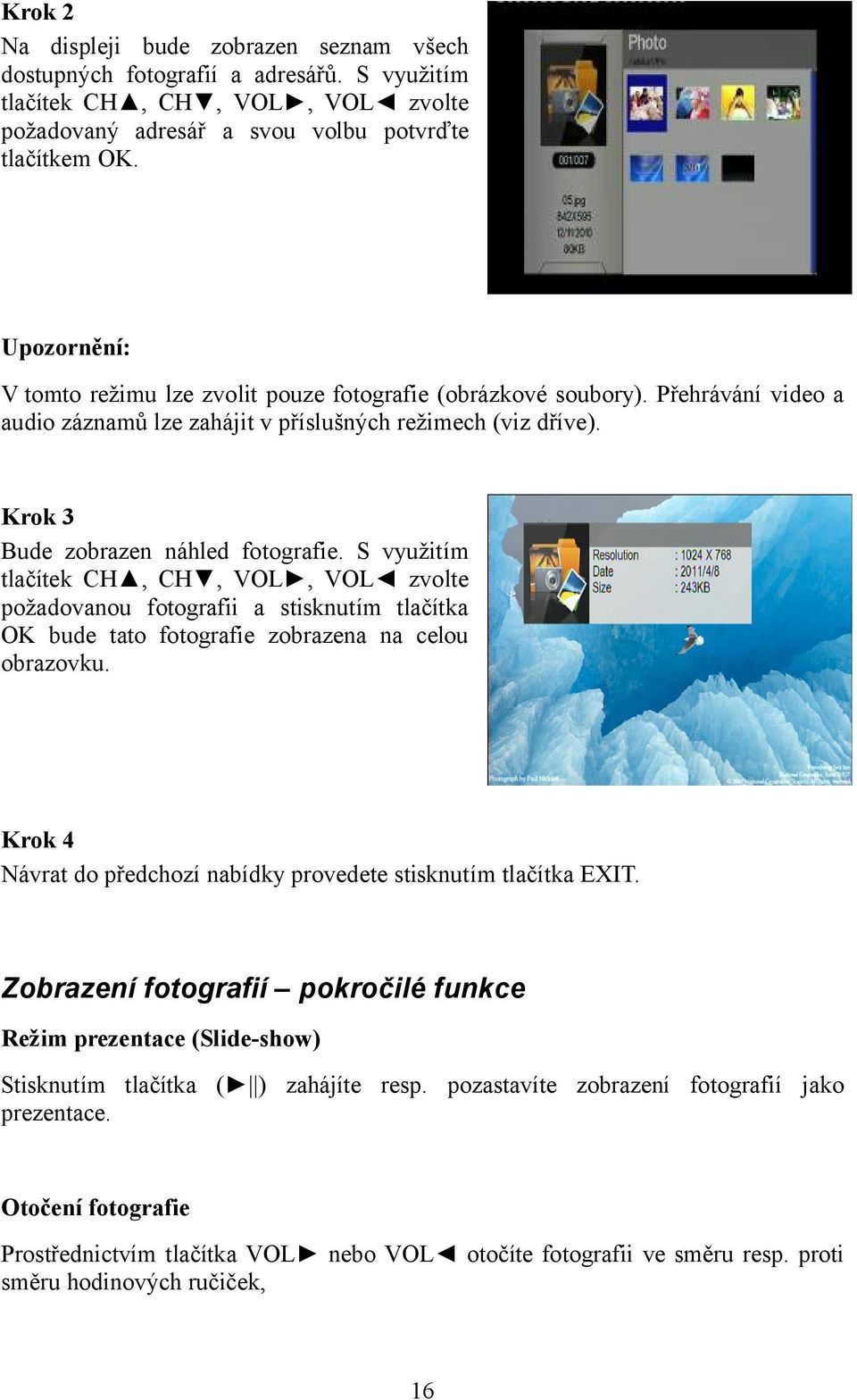 S využitím tlačítek CH, CH, VOL, VOL zvolte požadovanou fotografii a stisknutím tlačítka OK bude tato fotografie zobrazena na celou obrazovku.