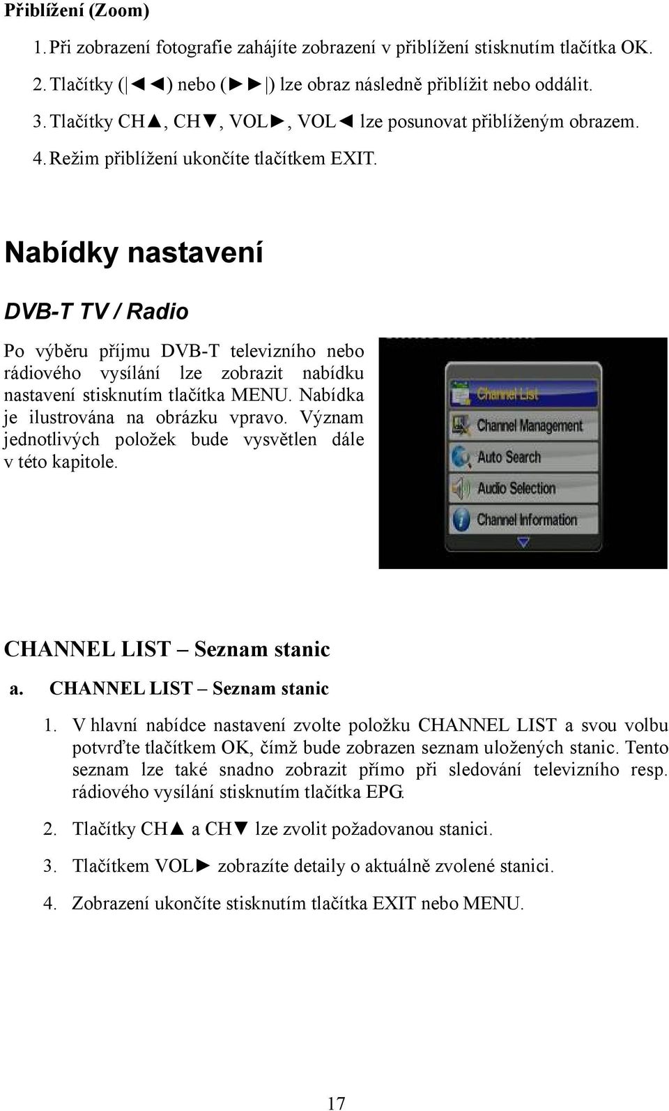 Nabídky nastavení DVB-T TV / Radio Po výběru příjmu DVB-T televizního nebo rádiového vysílání lze zobrazit nabídku nastavení stisknutím tlačítka MENU. Nabídka je ilustrována na obrázku vpravo.