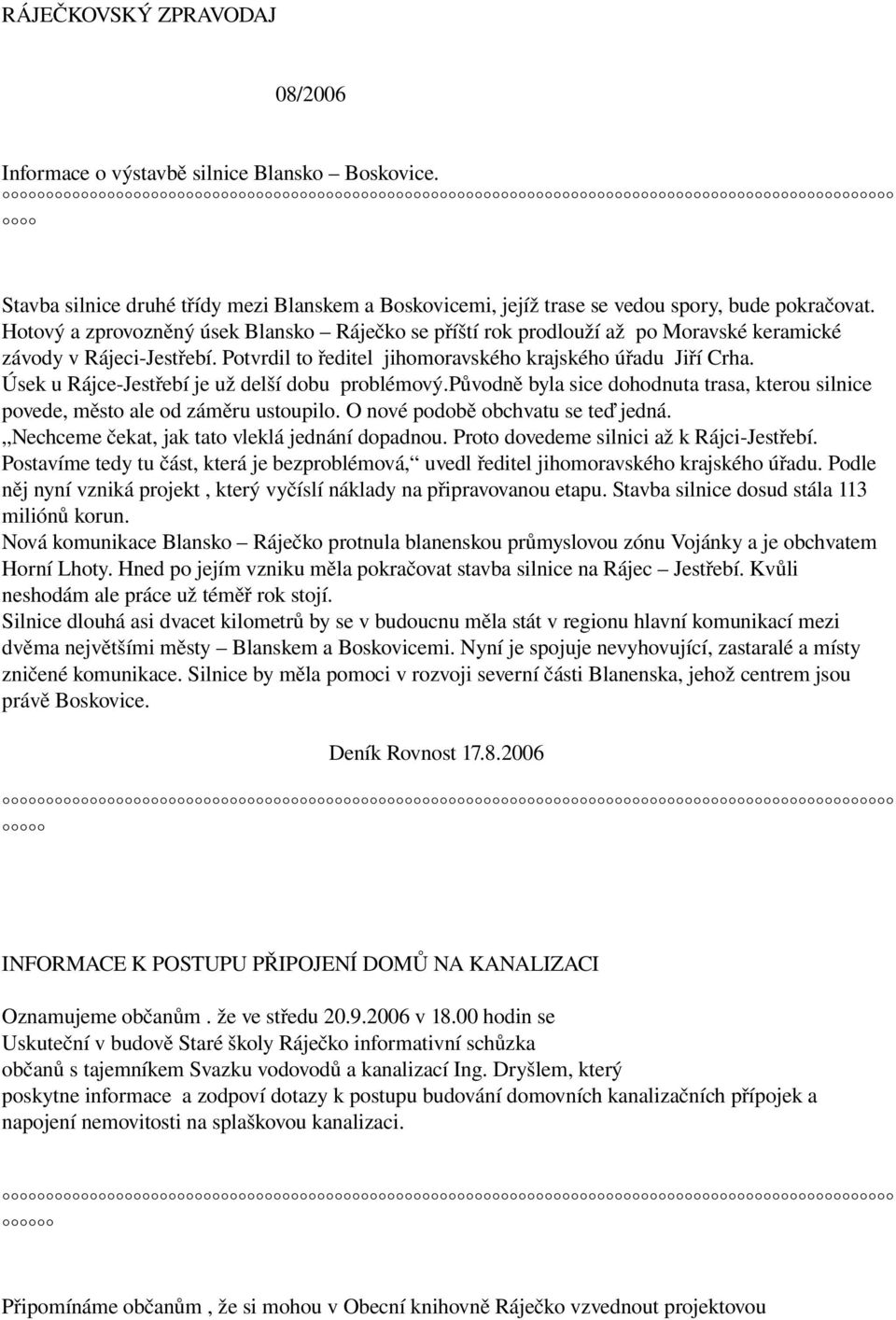 Úsek u Rájce Jestřebí je už delší dobu problémový.původně byla sice dohodnuta trasa, kterou silnice povede, město ale od záměru ustoupilo. O nové podobě obchvatu se teď jedná.