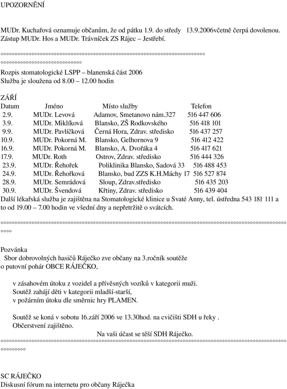 9. MUDr. Pavlíčková Černá Hora, Zdrav. středisko 516 437 257 10.9. MUDr. Pokorná M. Blansko, Gelhornova 9 516 412 422 16.9. MUDr. Pokorná M. Blansko, A. Dvořáka 4 516 417 621 17.9. MUDr. Roth Ostrov, Zdrav.