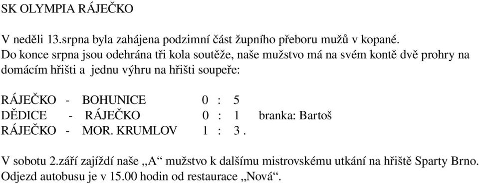 výhru na hřišti soupeře: RÁJEČKO BOHUNICE 0 : 5 DĚDICE RÁJEČKO 0 : 1 branka: Bartoš RÁJEČKO MOR. KRUMLOV 1 : 3.