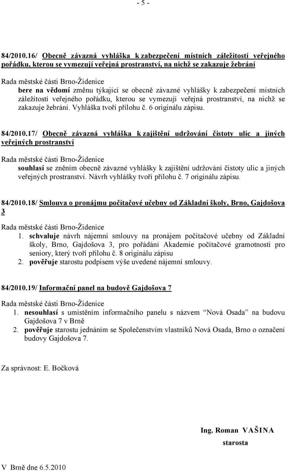 vyhlášky k zabezpečení místních záležitostí veřejného pořádku, kterou se vymezují veřejná prostranství, na nichž se zakazuje žebrání. Vyhláška tvoří přílohu č. 6 originálu zápisu. 84/2010.