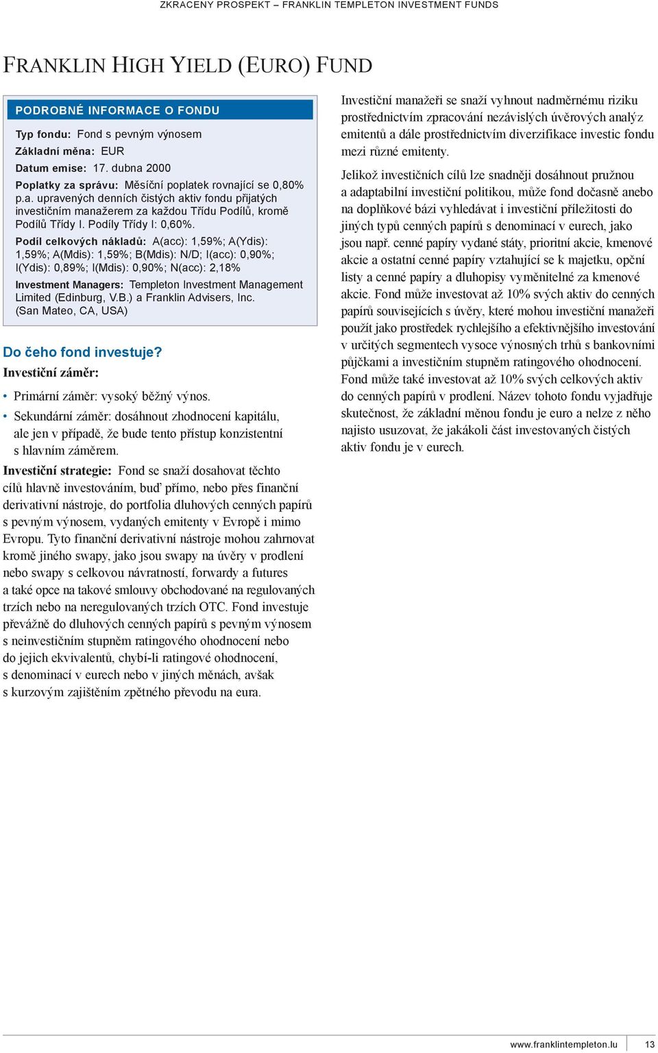 podíl celkových nákladů: A(acc): 1,59%; A(Ydis): 1,59%; A(Mdis): 1,59%; B(Mdis): N/d; I(acc): 0,90%; I(Ydis): 0,89%; I(Mdis): 0,90%; N(acc): 2,18% investment managers: Templeton Investment Management