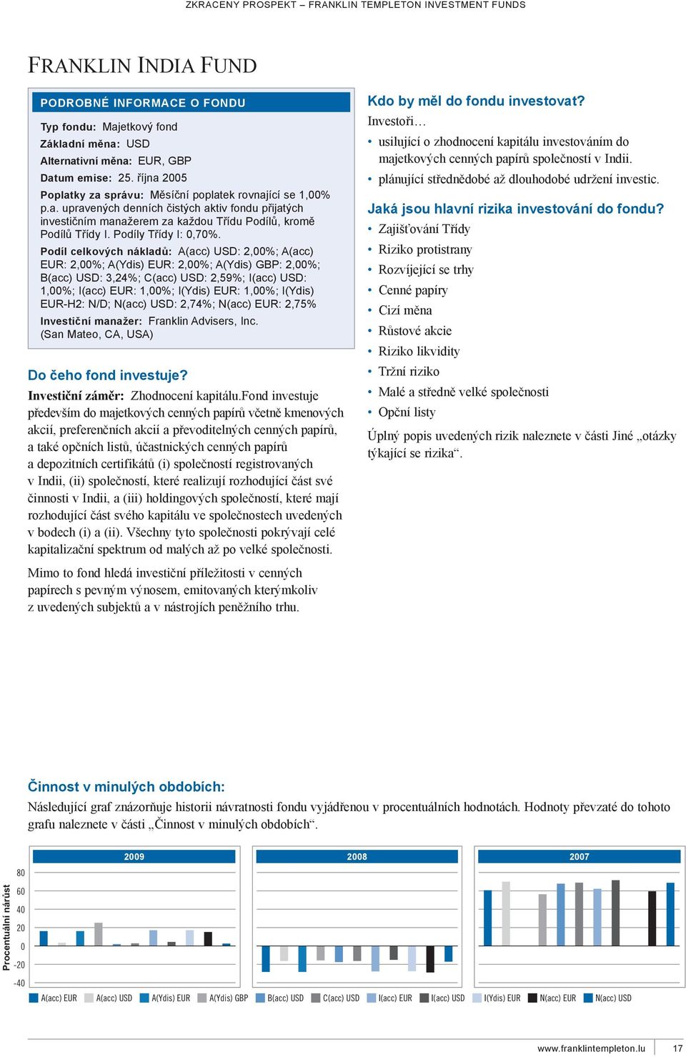 podíl celkových nákladů: A(acc) USd: 2,00%; A(acc) eur: 2,00%; A(Ydis) eur: 2,00%; A(Ydis) GBP: 2,00%; B(acc) USd: 3,24%; C(acc) USd: 2,59%; I(acc) USd: 1,00%; I(acc) eur: 1,00%; I(Ydis) eur: 1,00%;
