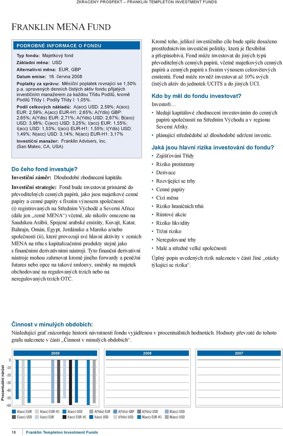 podíl celkových nákladů: A(acc) USd: 2,59%; A(acc) eur: 2,59%; A(acc) eur-h1: 2,65%; A(Ydis) GBP: 2,65%; A(Ydis) eur: 2,71%; A(Ydis) USd: 2,67%; B(acc) USd: 3,98%; C(acc) USd: 3,25%; I(acc) eur:
