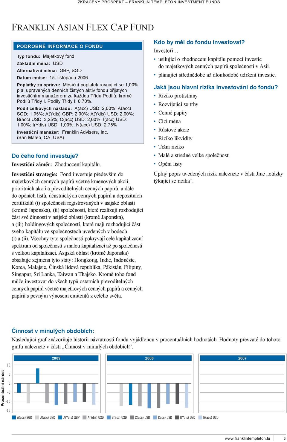 podíl celkových nákladů: A(acc) USd: 2,00%; A(acc) SGd: 1,95%; A(Ydis) GBP: 2,00%; A(Ydis) USd: 2,00%; B(acc) USd: 3,25%; C(acc) USd: 2,60%; I(acc) USd: 1,00%; I(Ydis) USd: 1,00%; N(acc) USd: 2,75%