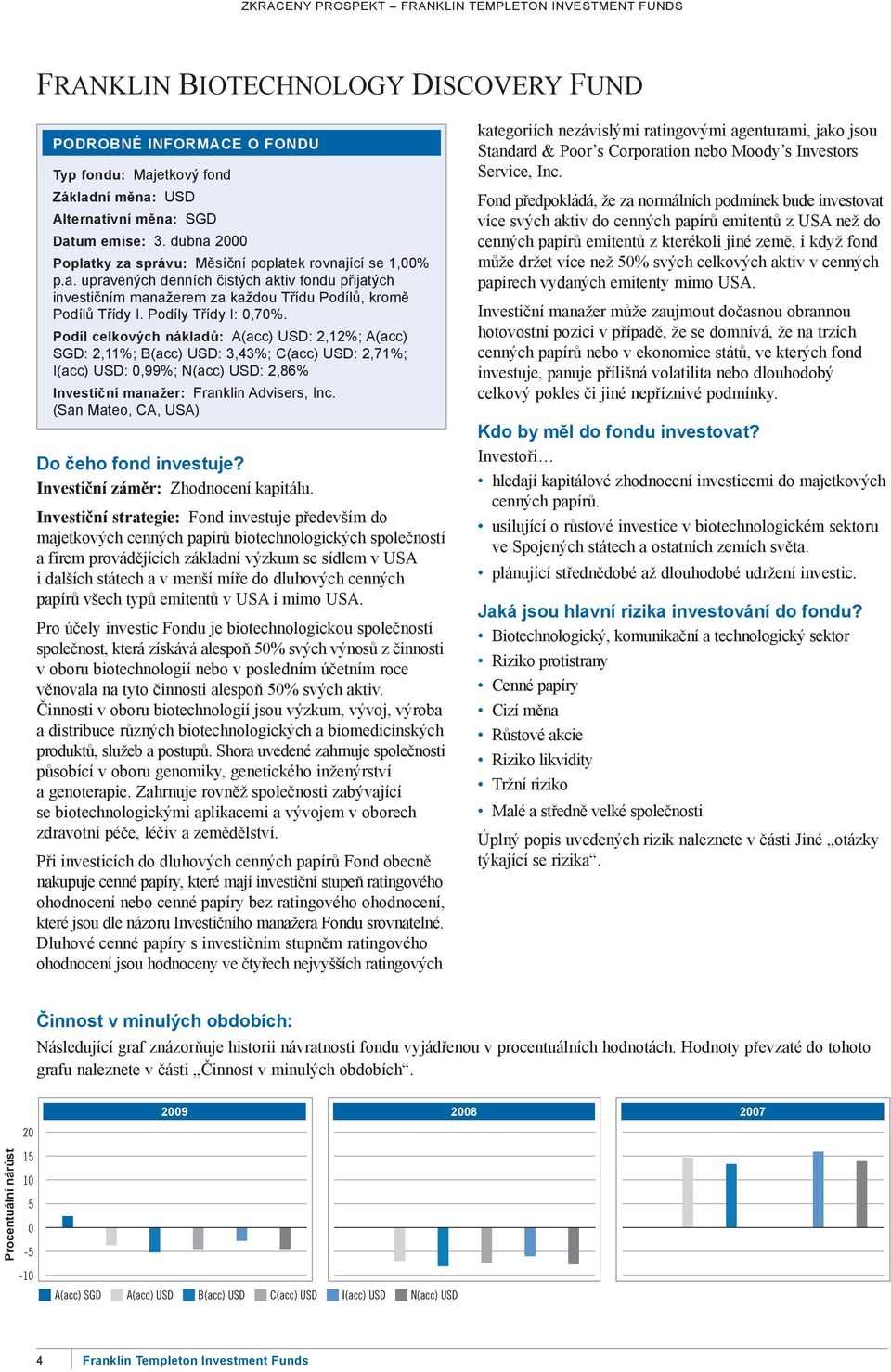podíl celkových nákladů: A(acc) USd: 2,12%; A(acc) SGd: 2,11%; B(acc) USd: 3,43%; C(acc) USd: 2,71%; I(acc) USd: 0,99%; N(acc) USd: 2,86% investiční manažer: Franklin Advisers, Inc.