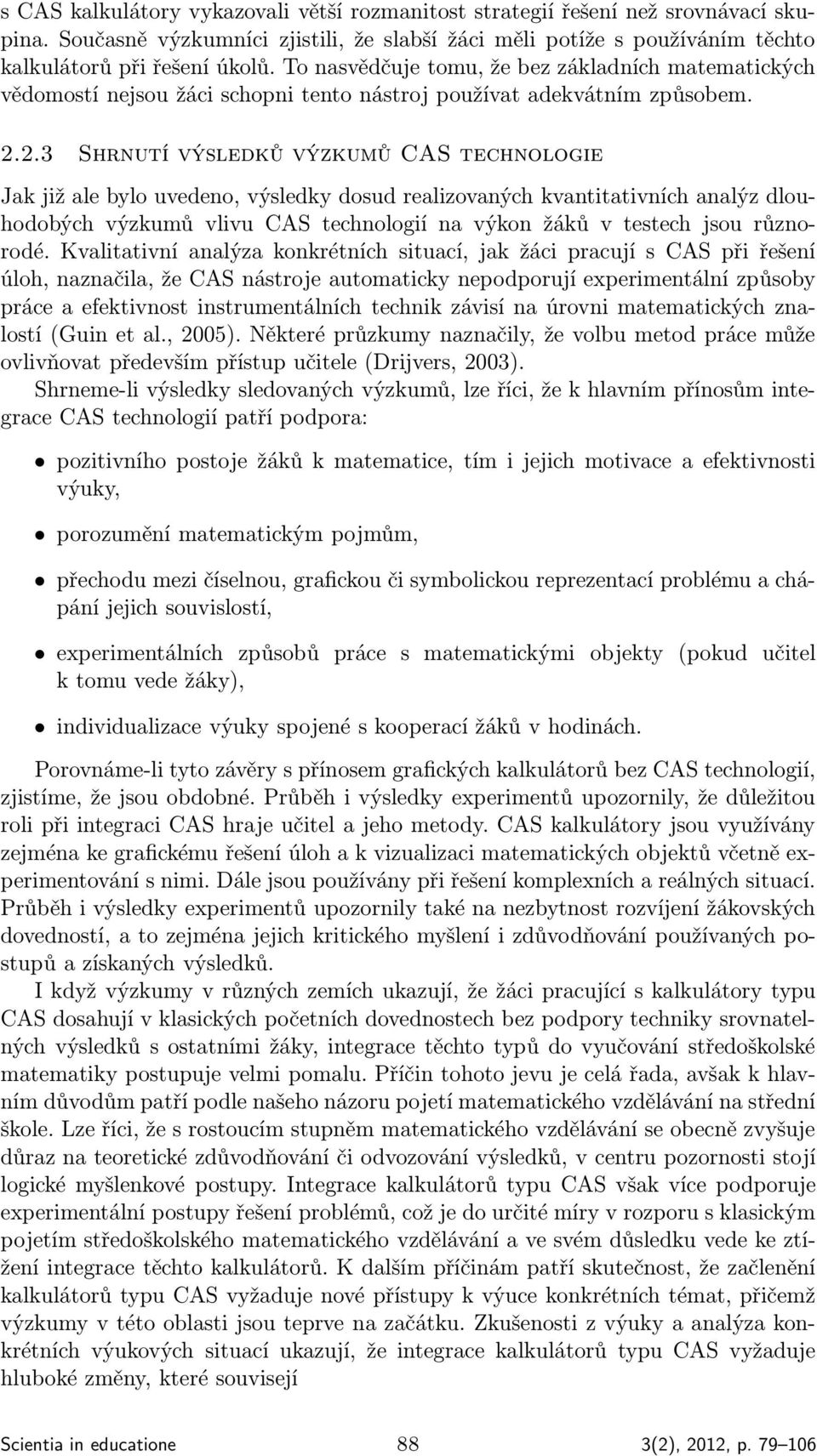 2.3 Shrnutí výsledků výzkumů CAS technologie Jak již ale bylo uvedeno, výsledky dosud realizovaných kvantitativních analýz dlouhodobých výzkumů vlivu CAS technologií na výkon žáků v testech jsou