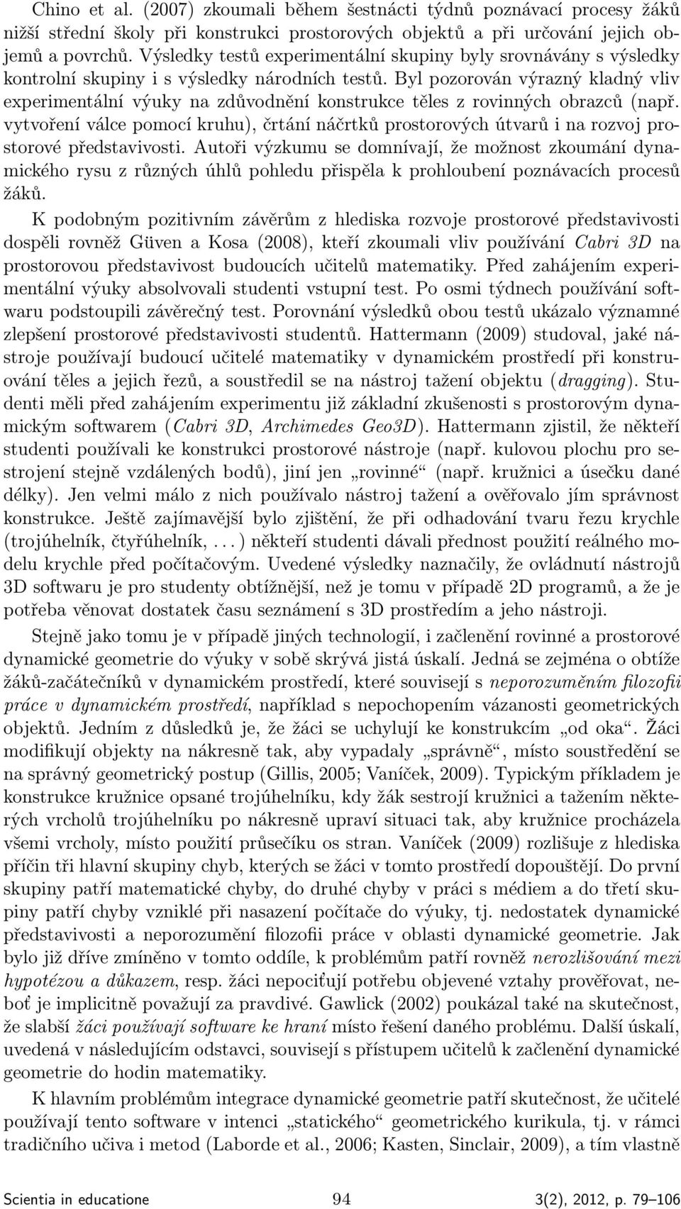 Byl pozorován výrazný kladný vliv experimentální výuky na zdůvodnění konstrukce těles z rovinných obrazců (např.