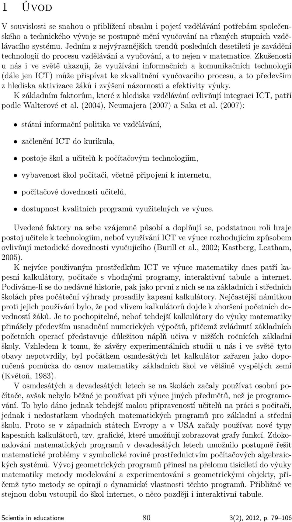 Zkušenosti u nás i ve světě ukazují, že využívání informačních a komunikačních technologií (dále jen ICT) může přispívat ke zkvalitnění vyučovacího procesu, a to především z hlediska aktivizace žáků