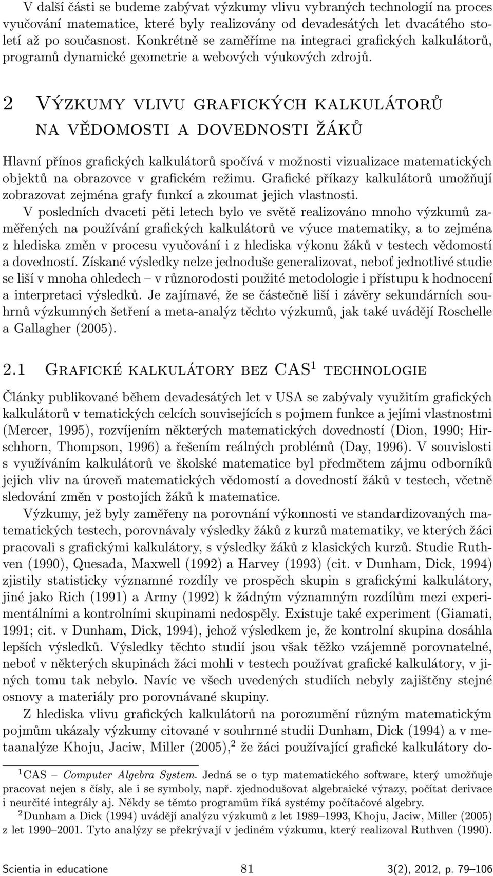 2 Výzkumy vlivu grafických kalkulátorů na vědomosti a dovednosti žáků Hlavní přínos grafických kalkulátorů spočívá v možnosti vizualizace matematických objektů na obrazovce v grafickém režimu.
