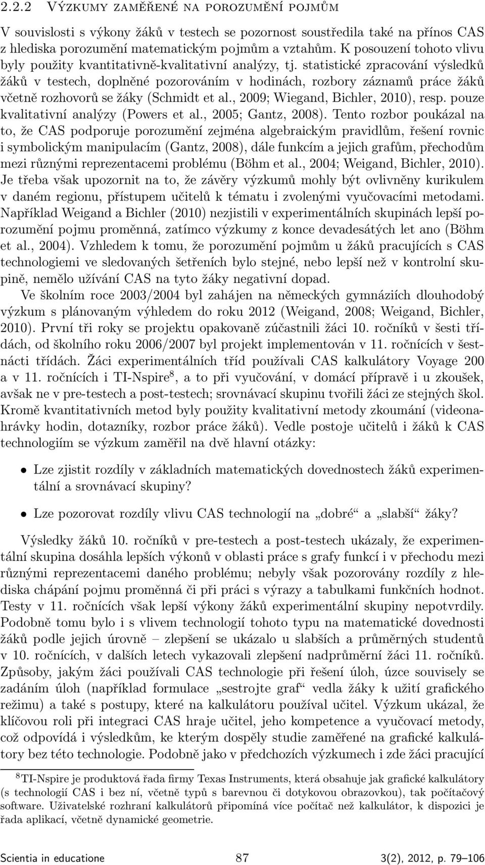 statistické zpracování výsledků žáků v testech, doplněné pozorováním v hodinách, rozbory záznamů práce žáků včetně rozhovorů se žáky (Schmidt et al., 2009; Wiegand, Bichler, 2010), resp.